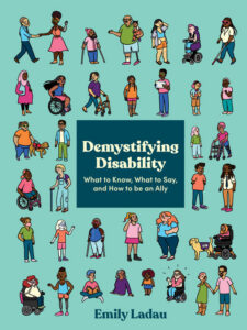 Demystifying Disability: What to Know, What to Say, and How to be an Ally
Authored by Emily Ladau